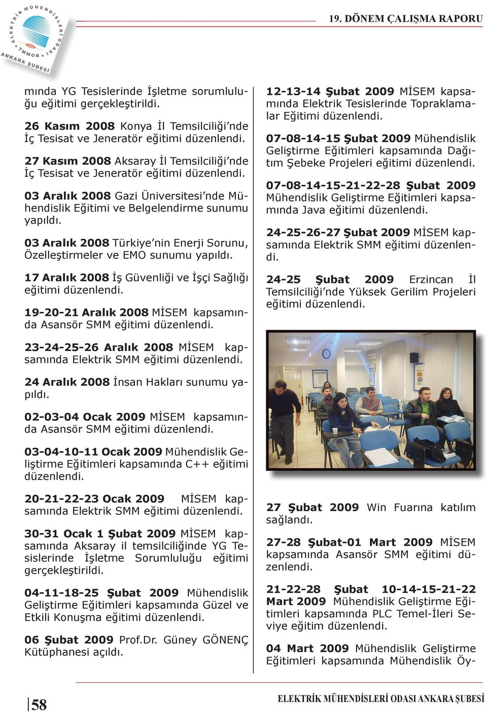 Belgelendirme sunumu 03 Aralık 2008 Türkiye nin Enerji Sorunu, Özelleştirmeler ve EMO sunumu 17 Aralık 2008 İş Güvenliği ve İşçi Sağlığı 19-20-21 Aralık 2008 MİSEM kapsamında Asansör SMM 12-13-14