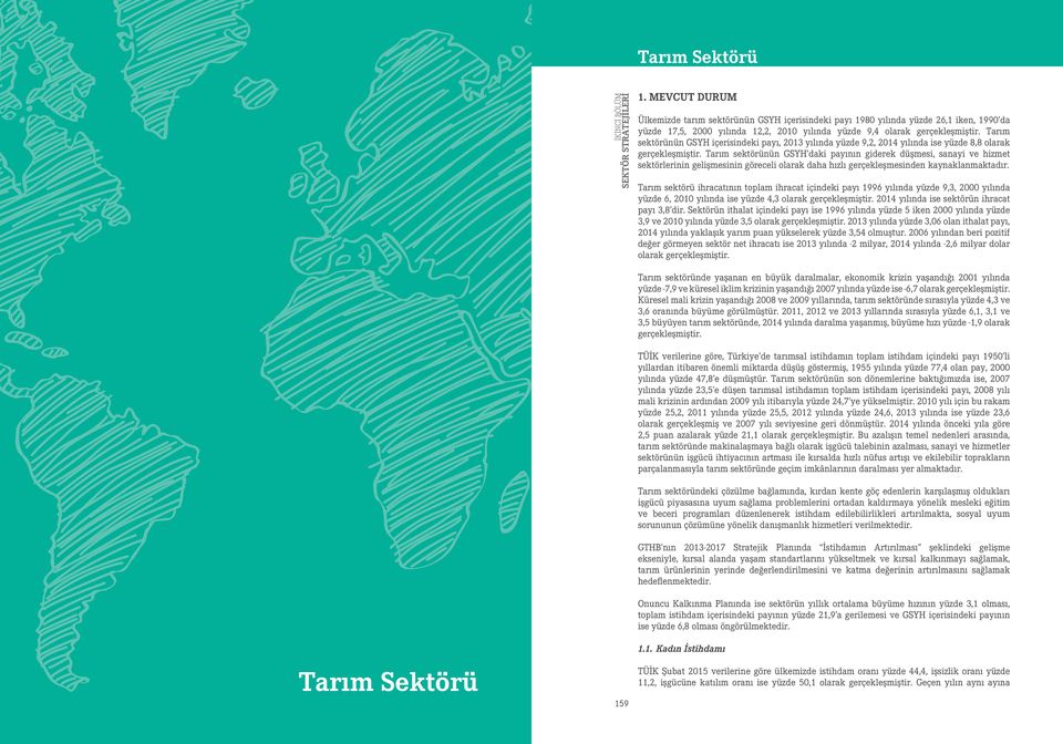 Tarım sektörünün GSYH daki payının giderek düşmesi, sanayi ve hizmet sektörlerinin gelişmesinin göreceli olarak daha hızlı gerçekleşmesinden kaynaklanmaktadır.