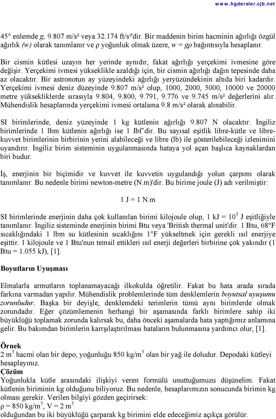 Bir astronotun ay yüzeyindeki ağırlığı yeryüzündekinin altıda biri kadardır. Yerçekimi ivmesi deniz düzeyinde 9.807 m/s² olup, 1000, 2000, 5000, 10000 ve 20000 metre yüksekliklerde sırasıyla 9.804, 9.