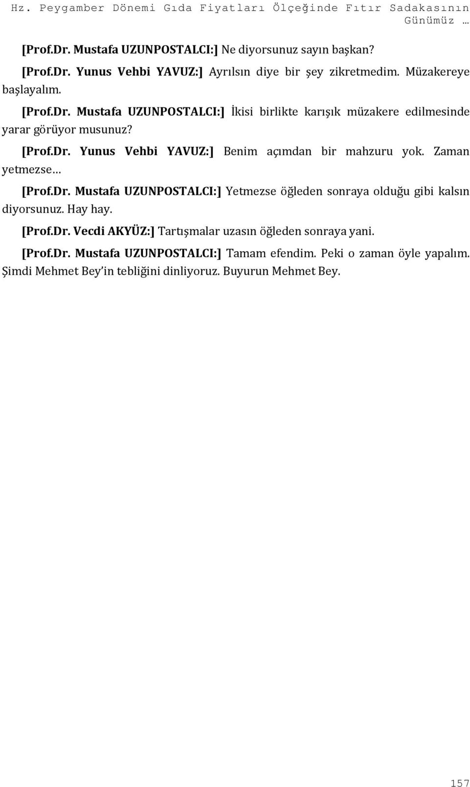 Zaman yetmezse [Prof.Dr. Mustafa UZUNPOSTALCI:] Yetmezse öğleden sonraya olduğu gibi kalsın diyorsunuz. Hay hay. [Prof.Dr. Vecdi AKYÜZ:] Tartışmalar uzasın öğleden sonraya yani.