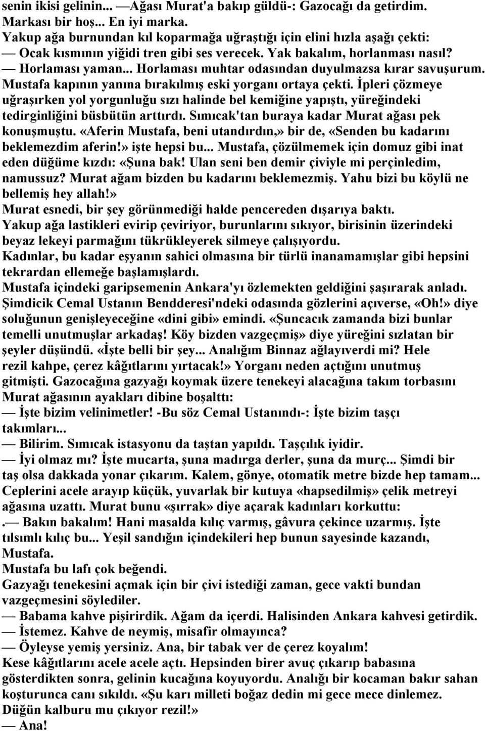 .. Horlaması muhtar odasından duyulmazsa kırar savuşurum. Mustafa kapının yanına bırakılmış eski yorganı ortaya çekti.