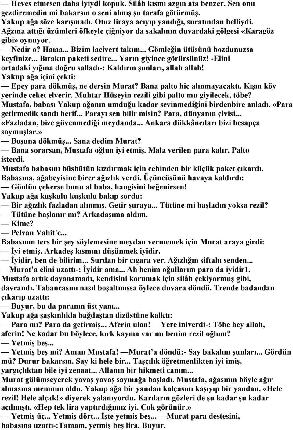 .. Gömleğin ütüsünü bozdunuzsa keyfinize... Bırakın paketi sedire... Yarın giyince görürsünüz! -Elini ortadaki yığına doğru salladı-: Kaldırın şunları, allah allah!