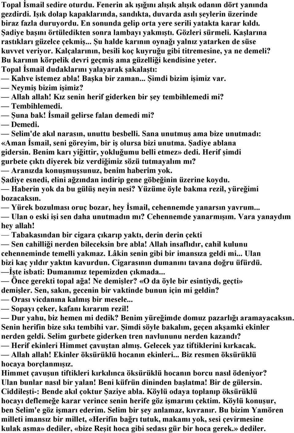 .. Şu halde karının oynağı yalnız yatarken de süse kuvvet veriyor. Kalçalarının, besili koç kuyruğu gibi titremesine, ya ne demeli? Bu karının körpelik devri geçmiş ama güzelliği kendisine yeter.