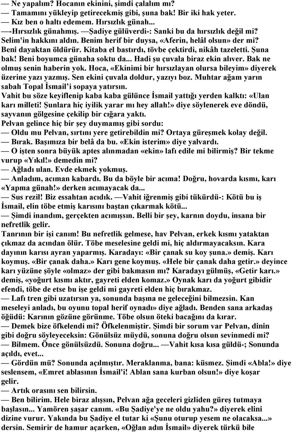 Kitaba el bastırdı, tövbe çektirdi, nikâh tazeletti. Şuna bak! Beni boyumca günaha soktu da... Hadi şu çuvala biraz ekin alıver. Bak ne olmuş senin haberin yok.