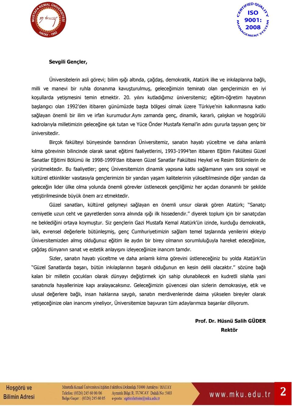 yılını kutladığımız üniversitemiz; eğitim-öğretim hayatının başlangıcı olan 1992 den itibaren günümüzde başta bölgesi olmak üzere Türkiye nin kalkınmasına katkı sağlayan önemli bir ilim ve irfan