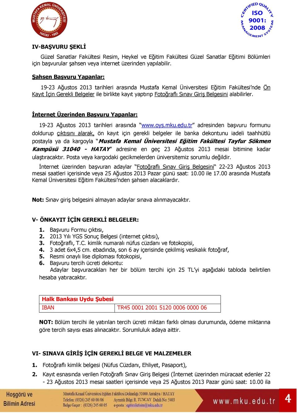 Belgesini alabilirler. İnternet Üzerinden Başvuru Yapanlar: 19-23 Ağustos 2013 tarihleri arasında www.oys.mku.edu.