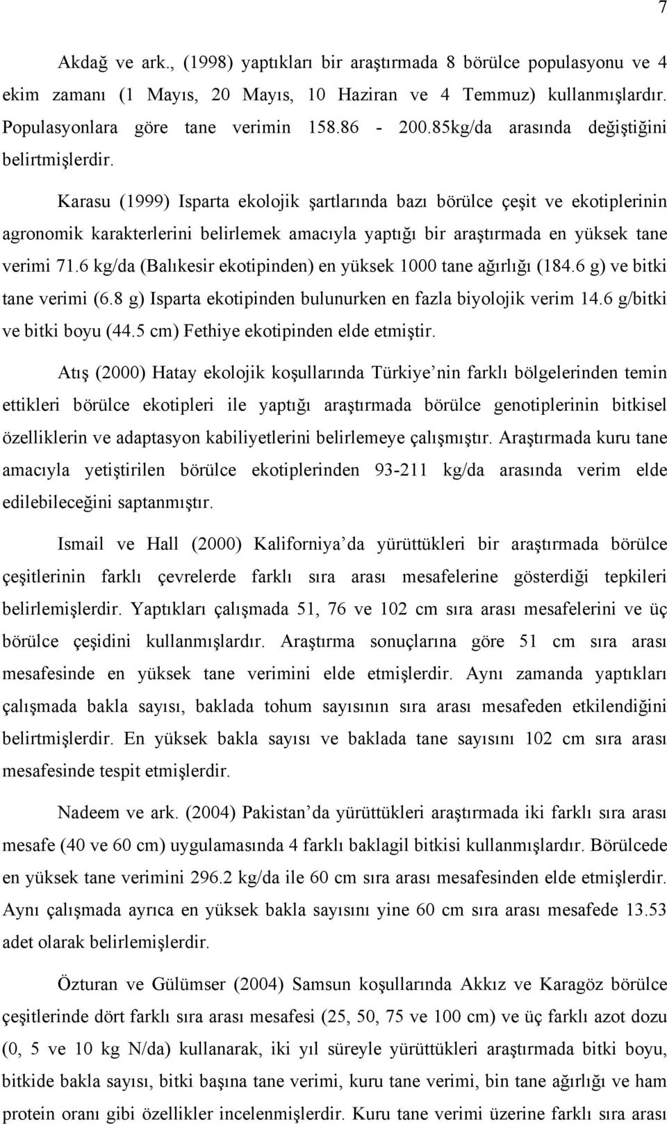 Karasu (1999) Isparta ekolojik şartlarında bazı börülce çeşit ve ekotiplerinin agronomik karakterlerini belirlemek amacıyla yaptığı bir araştırmada en yüksek tane verimi 71.