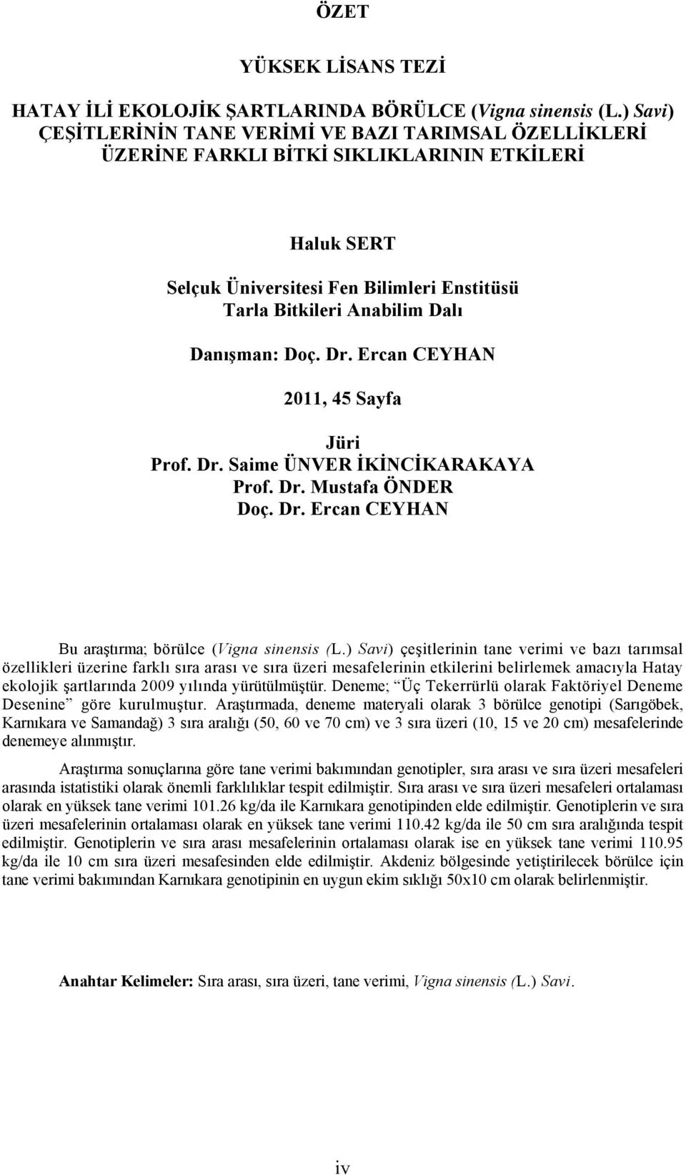 Danışman: Doç. Dr. Ercan CEYHAN 2011, 45 Sayfa Jüri Prof. Dr. Saime ÜNVER İKİNCİKARAKAYA Prof. Dr. Mustafa ÖNDER Doç. Dr. Ercan CEYHAN Bu araştırma; börülce (Vigna sinensis (L.