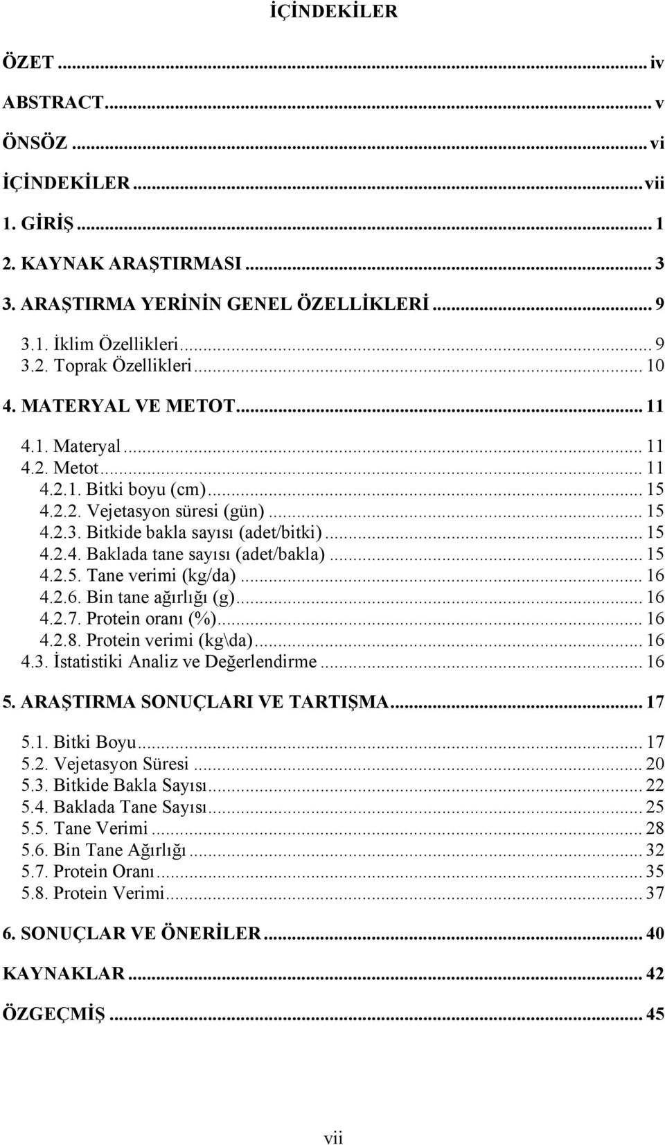 .. 15 4.2.5. Tane verimi (kg/da)... 16 4.2.6. Bin tane ağırlığı (g)... 16 4.2.7. Protein oranı (%)... 16 4.2.8. Protein verimi (kg\da)... 16 4.3. İstatistiki Analiz ve Değerlendirme... 16 5.