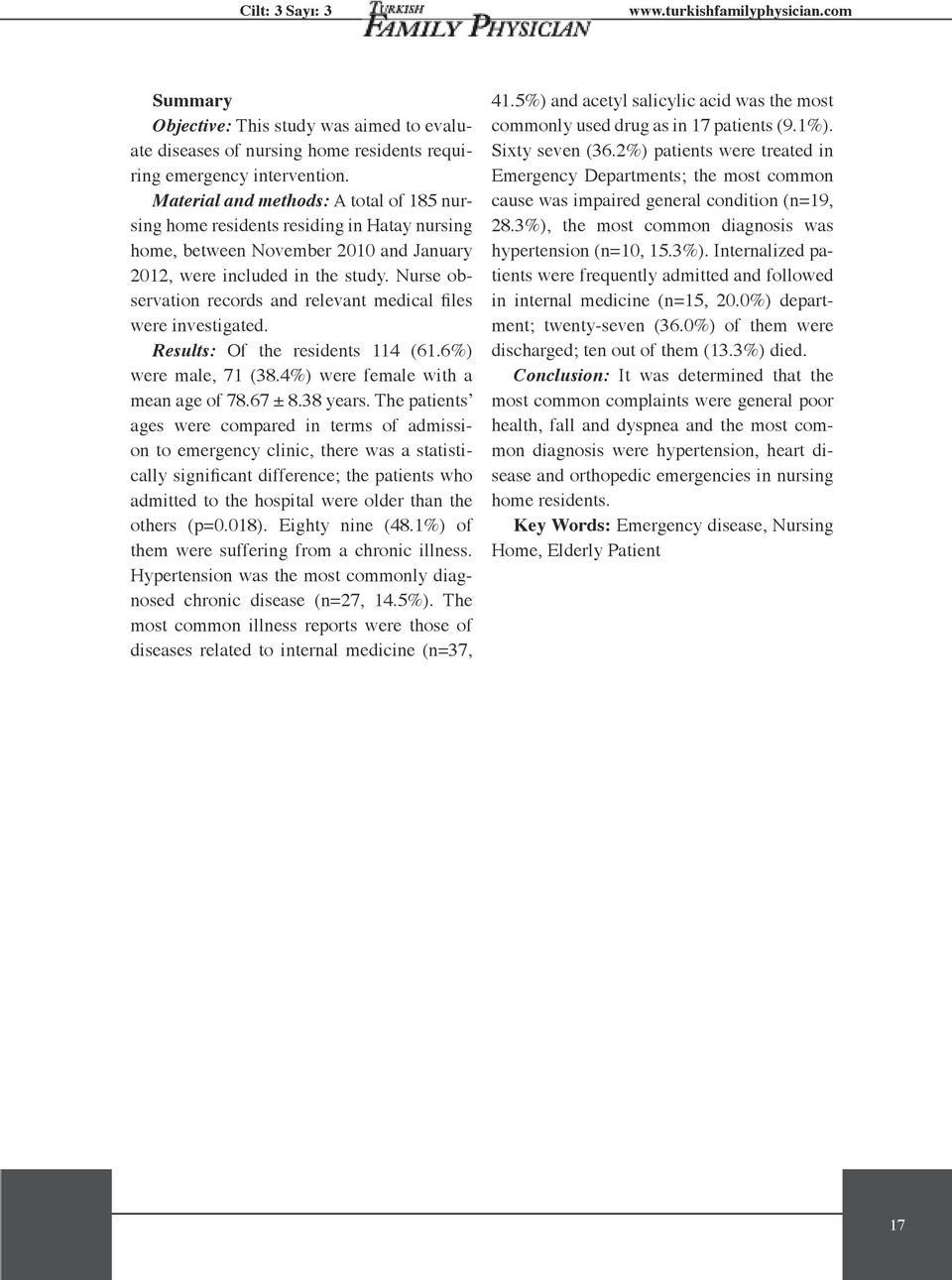 Nurse observation records and relevant medical files were investigated. Results: Of the residents 114 (61.6%) were male, 71 (38.4%) were female with a mean age of 78.67 ± 8.38 years.