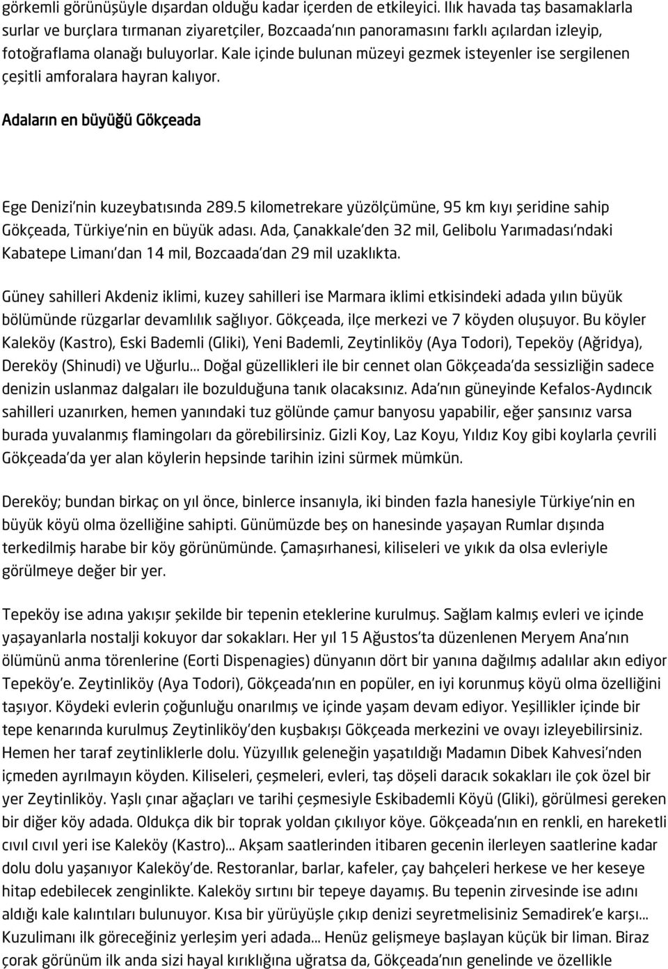 Kale içinde bulunan müzeyi gezmek isteyenler ise sergilenen çeşitli amforalara hayran kalıyor. Adaların en büyüğü Gökçeada Ege Denizi nin kuzeybatısında 289.