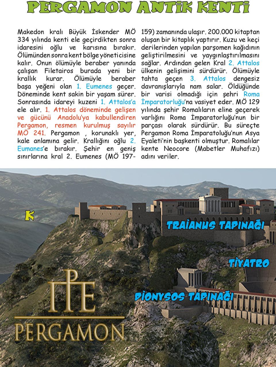 Attalos a ele alır. 1. Attalos döneminde gelişen ve gücünü Anadolu ya kabullendiren Pergamon, resmen kurulmuş sayılır MÖ 241. Pergamon, korunaklı yer, kale anlamına gelir. Krallığını oğlu 2.