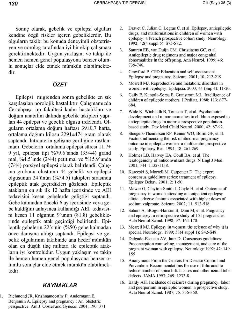 Uygun yaklaşım ve takip ile hemen hemen genel populasyona benzer olumlu sonuçlar elde etmek mümkün olabilmektedir. ÖZET Epilepsi migrenden sonra gebelikte en sık karşılaşılan nörolojik hastalıktır.