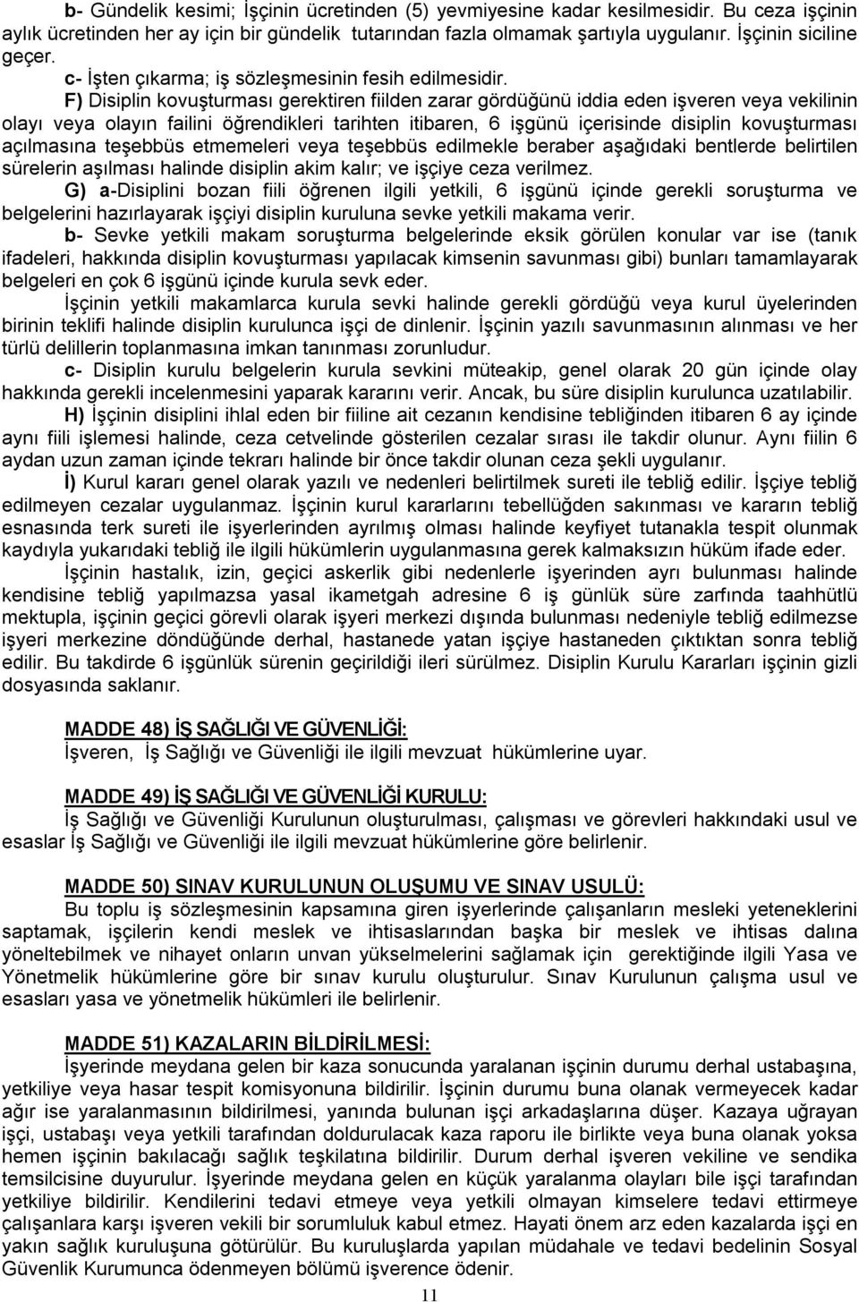 F) Disiplin kovuşturması gerektiren fiilden zarar gördüğünü iddia eden işveren veya vekilinin olayı veya olayın failini öğrendikleri tarihten itibaren, 6 işgünü içerisinde disiplin kovuşturması