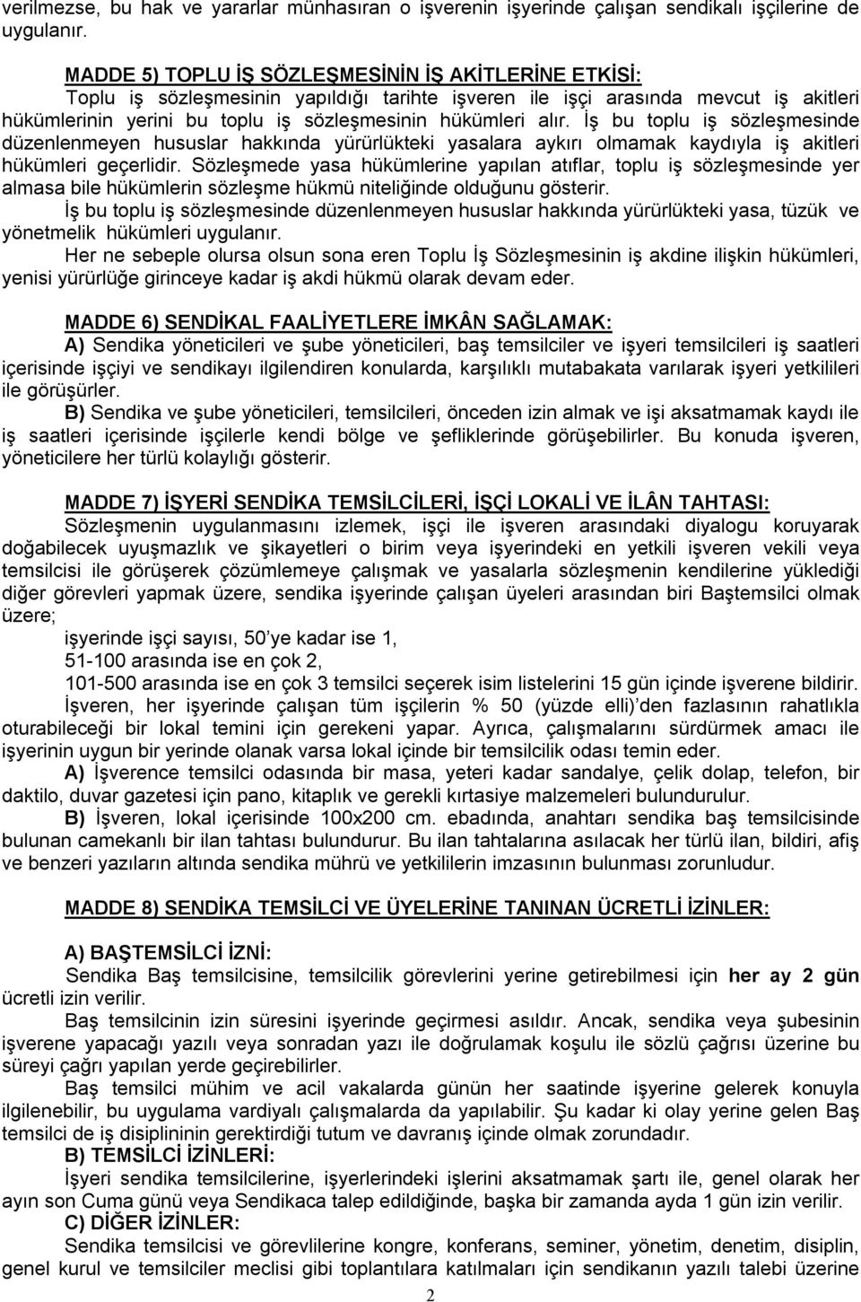 alır. İş bu toplu iş sözleşmesinde düzenlenmeyen hususlar hakkında yürürlükteki yasalara aykırı olmamak kaydıyla iş akitleri hükümleri geçerlidir.