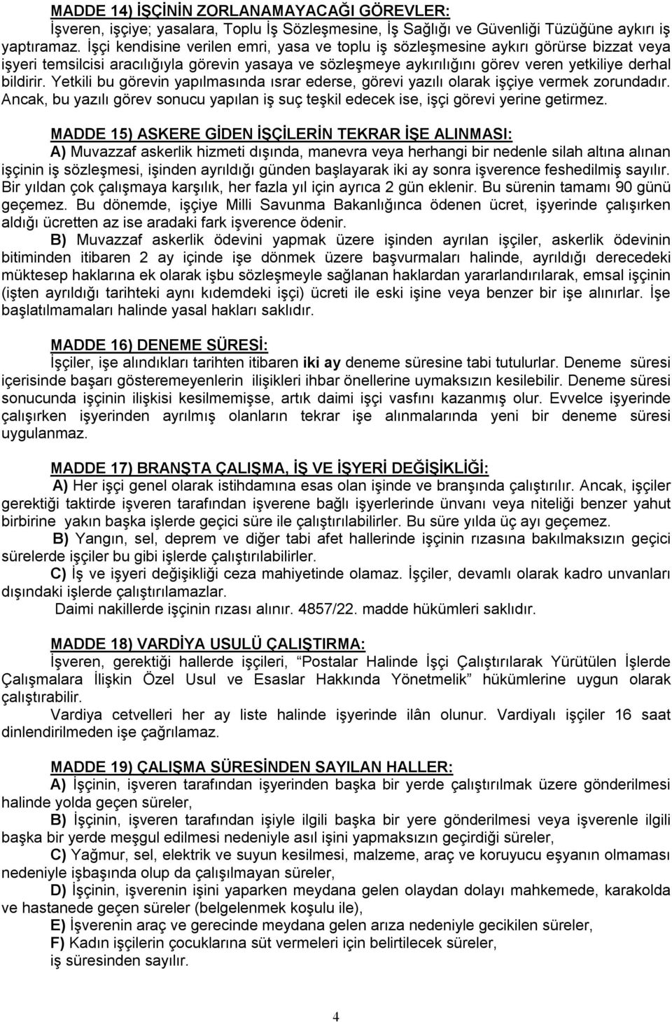 Yetkili bu görevin yapılmasında ısrar ederse, görevi yazılı olarak işçiye vermek zorundadır. Ancak, bu yazılı görev sonucu yapılan iş suç teşkil edecek ise, işçi görevi yerine getirmez.