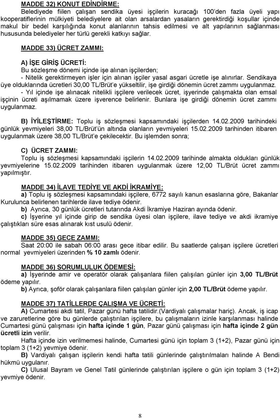 MADDE 33) ÜCRET ZAMMI: A) İŞE GİRİŞ ÜCRETİ: Bu sözleşme dönemi içinde işe alınan işçilerden; - Nitelik gerektirmeyen işler için alınan işçiler yasal asgari ücretle işe alınırlar.