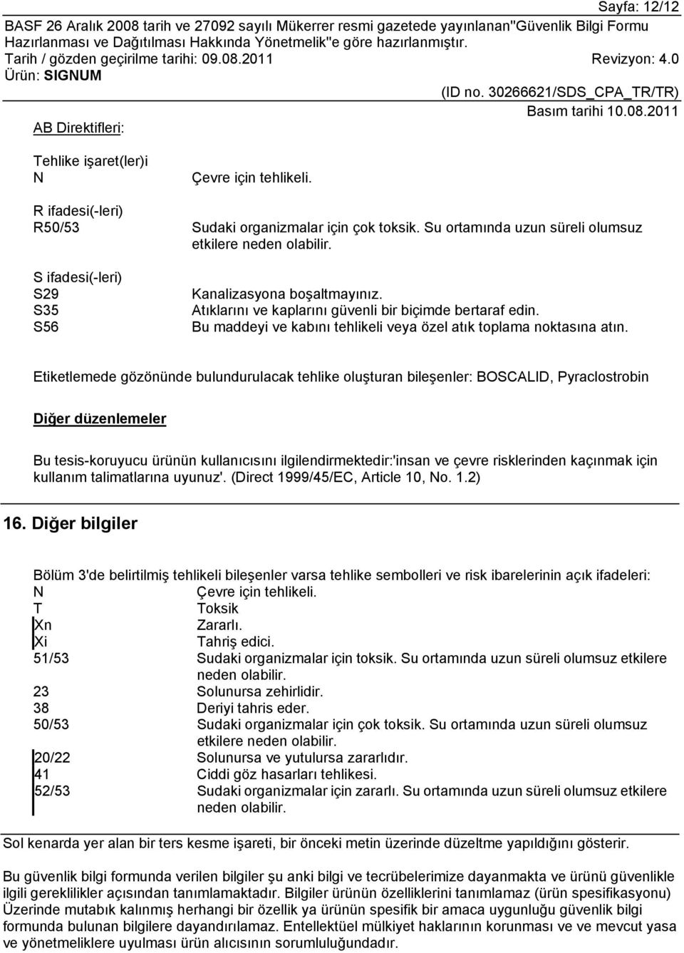 Etiketlemede gözönünde bulundurulacak tehlike oluşturan bileşenler: BOSCALID, Pyraclostrobin Diğer düzenlemeler Bu tesis-koruyucu ürünün kullanıcısını ilgilendirmektedir:'insan ve çevre risklerinden