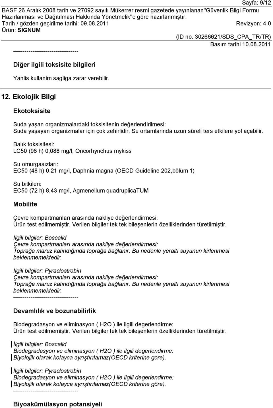 Balık toksisitesi: LC50 (96 h) 0,088 mg/l, Oncorhynchus mykiss Su omurgasızları: EC50 (48 h) 0,21 mg/l, Daphnia magna (OECD Guideline 202,bölüm 1) Su bitkileri: EC50 (72 h) 8,43 mg/l, Agmenellum