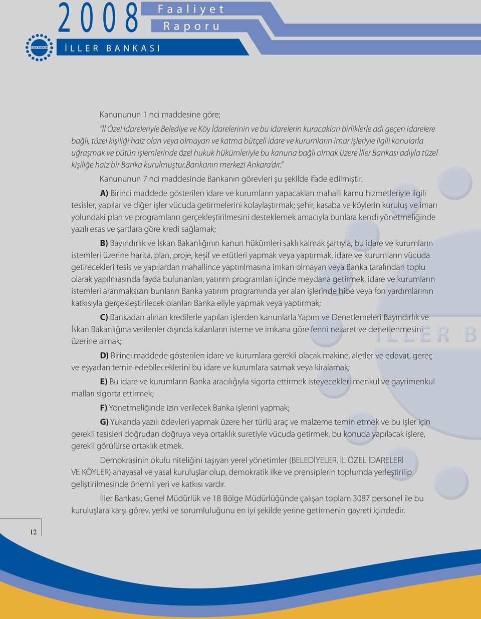 haiz bir Banka kurulmuştur.bankanın merkezi Ankara dır. Kanununun 7 nci maddesinde Bankanın görevleri şu şekilde ifade edilmiştir.