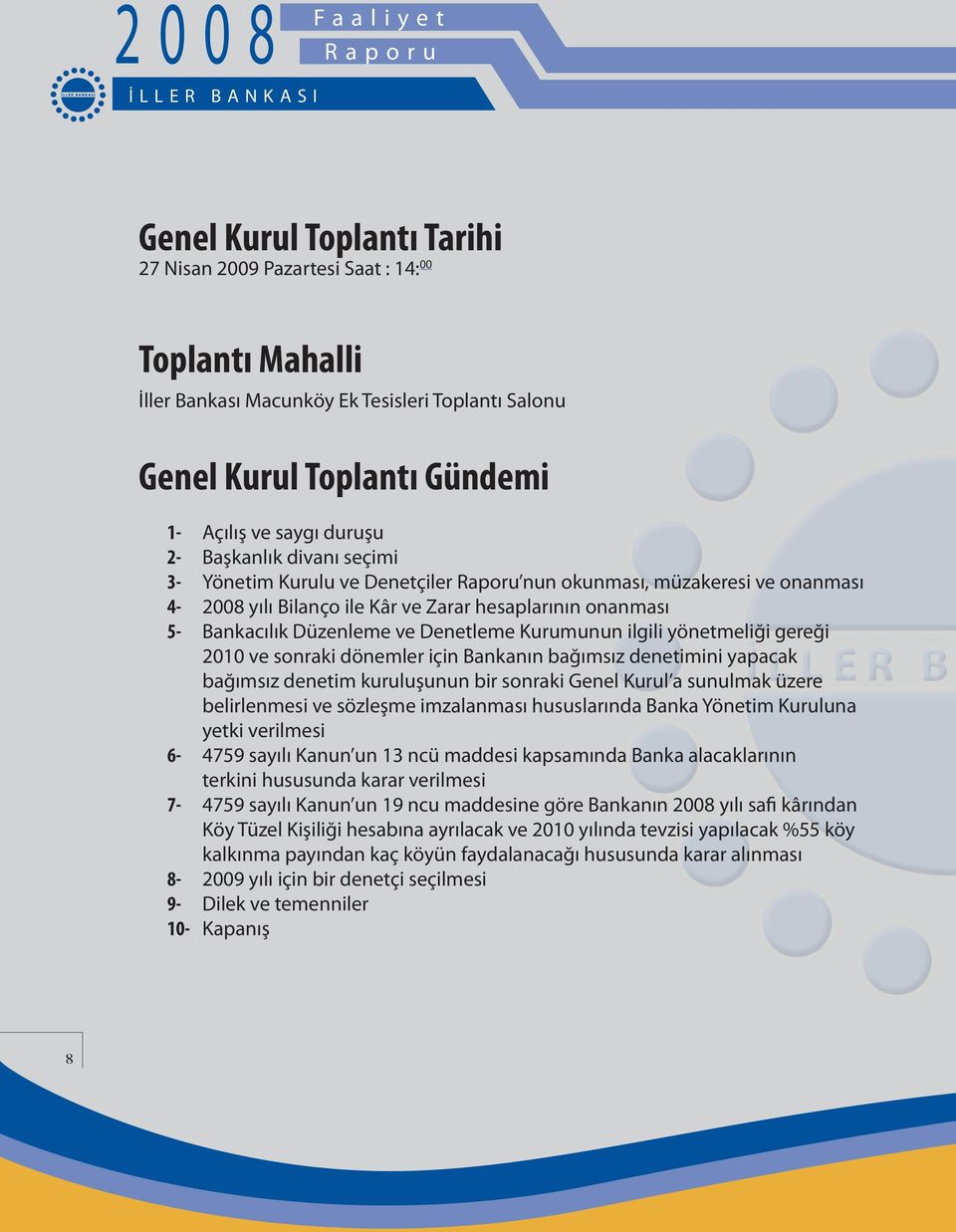 Kurumunun ilgili yönetmeliği gereği 2010 ve sonraki dönemler için Bankanın bağımsız denetimini yapacak bağımsız denetim kuruluşunun bir sonraki Genel Kurul a sunulmak üzere belirlenmesi ve sözleşme