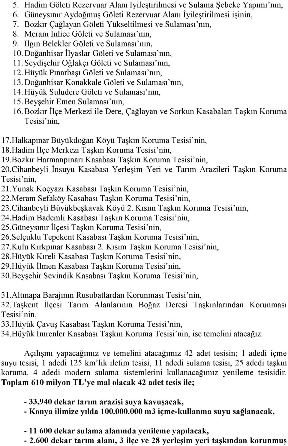 Seydişehir Oğlakçı Göleti ve Sulaması nın, 12. Hüyük Pınarbaşı Göleti ve Sulaması nın, 13. Doğanhisar Konakkale Göleti ve Sulaması nın, 14. Hüyük Suludere Göleti ve Sulaması nın, 15.