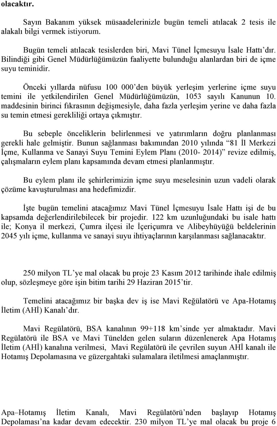 Önceki yıllarda nüfusu 100 000 den büyük yerleşim yerlerine içme suyu temini ile yetkilendirilen Genel Müdürlüğümüzün, 1053 sayılı Kanunun 10.