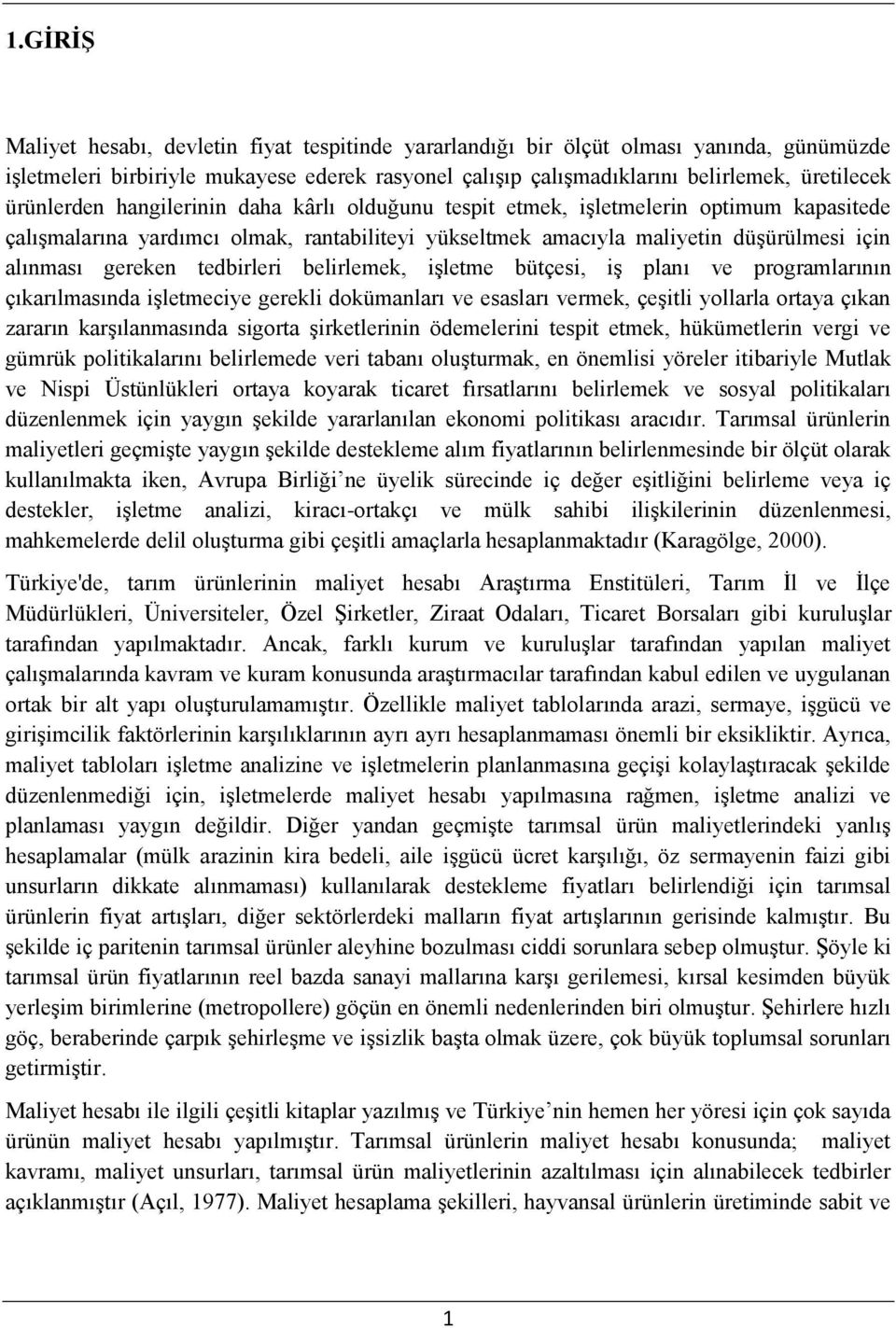 tedbirleri belirlemek, iģletme bütçesi, iģ planı ve programlarının çıkarılmasında iģletmeciye gerekli dokümanları ve esasları vermek, çeģitli yollarla ortaya çıkan zararın karģılanmasında sigorta