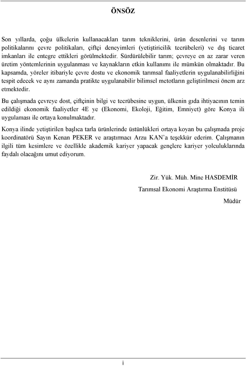 Bu kapsamda, yöreler itibariyle çevre dostu ve ekonomik tarımsal faaliyetlerin uygulanabilirliğini tespit edecek ve aynı zamanda pratikte uygulanabilir bilimsel metotların geliģtirilmesi önem arz