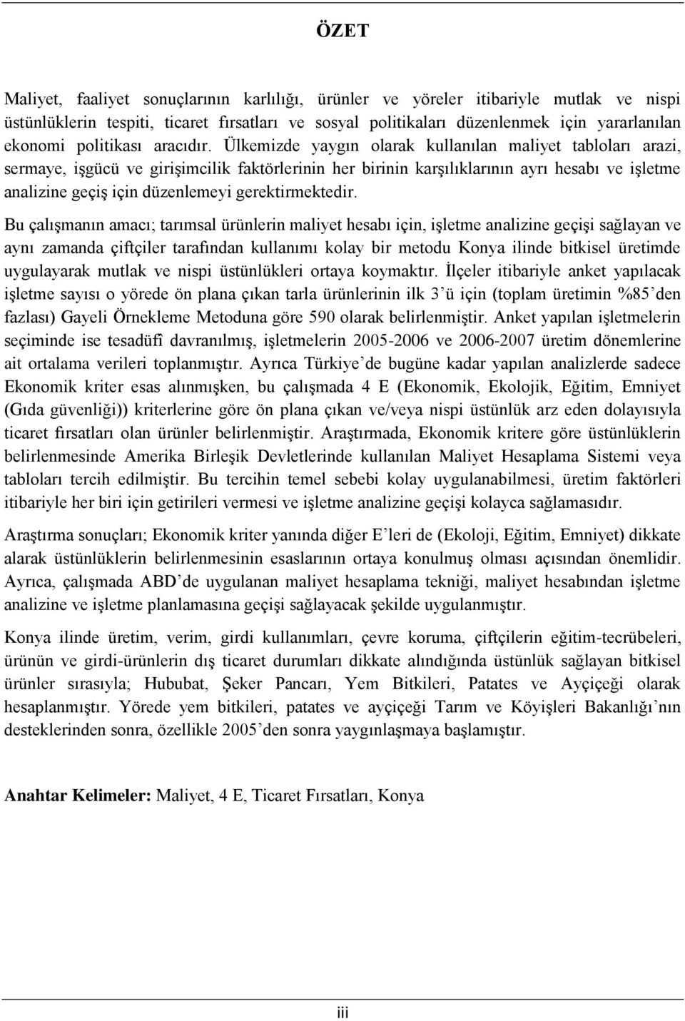 Ülkemizde yaygın olarak kullanılan maliyet tabloları arazi, sermaye, iģgücü ve giriģimcilik faktörlerinin her birinin karģılıklarının ayrı hesabı ve iģletme analizine geçiģ için düzenlemeyi