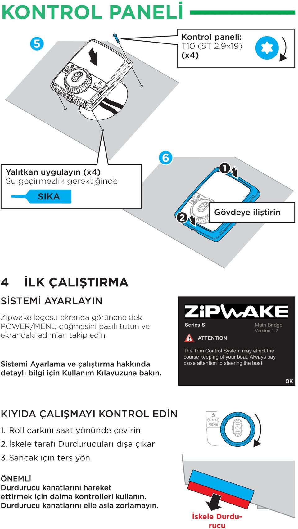 ve ekrandaki adımları takip edin. Series S ATTENTION Main Bridge Version 1.2 Sistemi Ayarlama ve çalıştırma hakkında detaylı bilgi için Kullanım Kılavuzuna bakın.