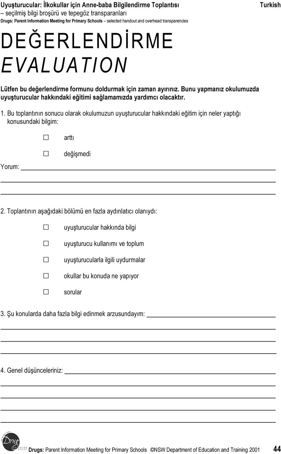 Bu toplantının sonucu olarak okulumuzun uyuşturucular hakkındaki eğitim için neler yaptığı konusundaki bilgim: Yorum: arttı değişmedi. 2.