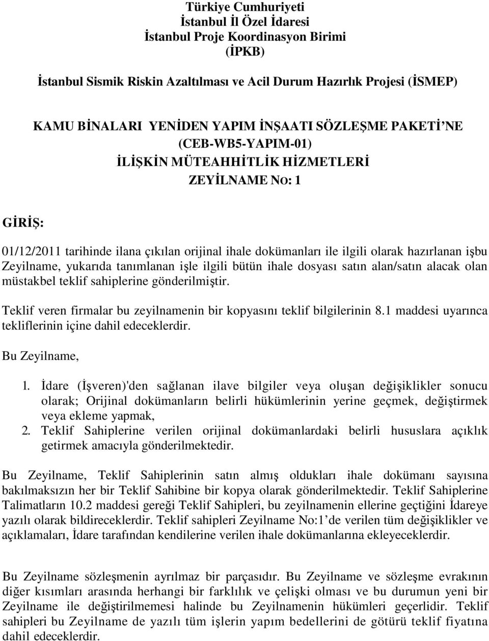 yukarıda tanımlanan işle ilgili bütün ihale dosyası satın alan/satın alacak olan müstakbel teklif sahiplerine gönderilmiştir. Teklif veren firmalar bu zeyilnamenin bir kopyasını teklif bilgilerinin 8.