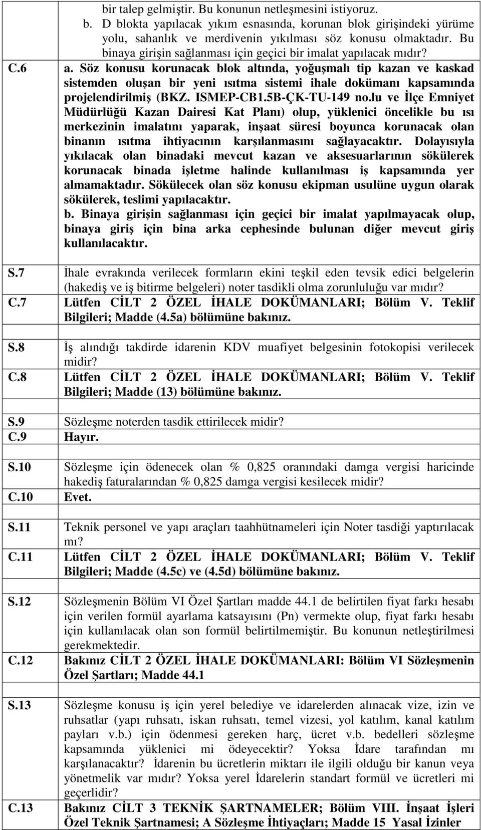 Söz konusu korunacak blok altında, yoğuşmalı tip kazan ve kaskad sistemden oluşan bir yeni ısıtma sistemi ihale dokümanı kapsamında projelendirilmiş (BKZ. ISMEP-CB1.5B-ÇK-TU-149 no.