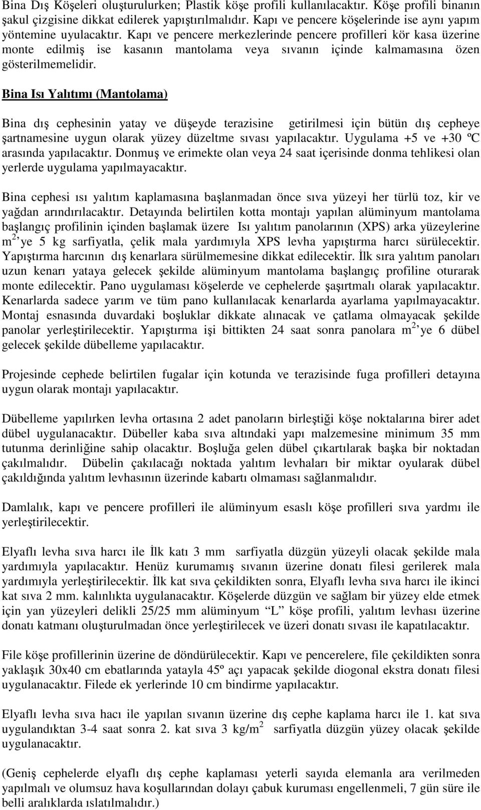 Kapı ve pencere merkezlerinde pencere profilleri kör kasa üzerine monte edilmiş ise kasanın mantolama veya sıvanın içinde kalmamasına özen gösterilmemelidir.