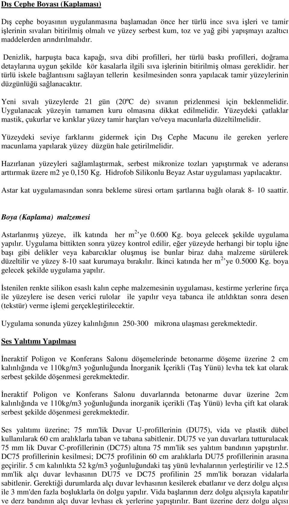 Denizlik, harpuşta baca kapağı, sıva dibi profilleri, her türlü baskı profilleri, doğrama detaylarına uygun şekilde kör kasalarla ilgili sıva işlerinin bitirilmiş olması gereklidir.