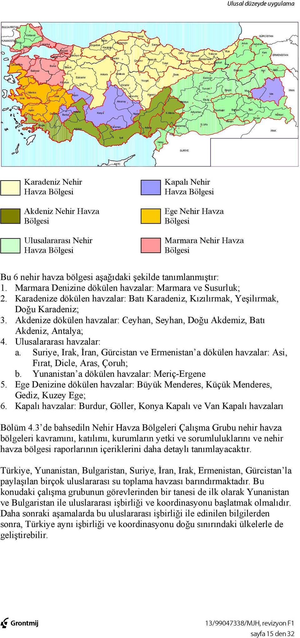 Bayburt Erzur um Agri Igdir Sivas Erzincan Tunceli Bingöl Mus İRAN Van Bitlis Elazig Malatya Aydin Mugla Denizli Isparta Burdur Antalya Konya Karaman Içel Nigde Adana K.