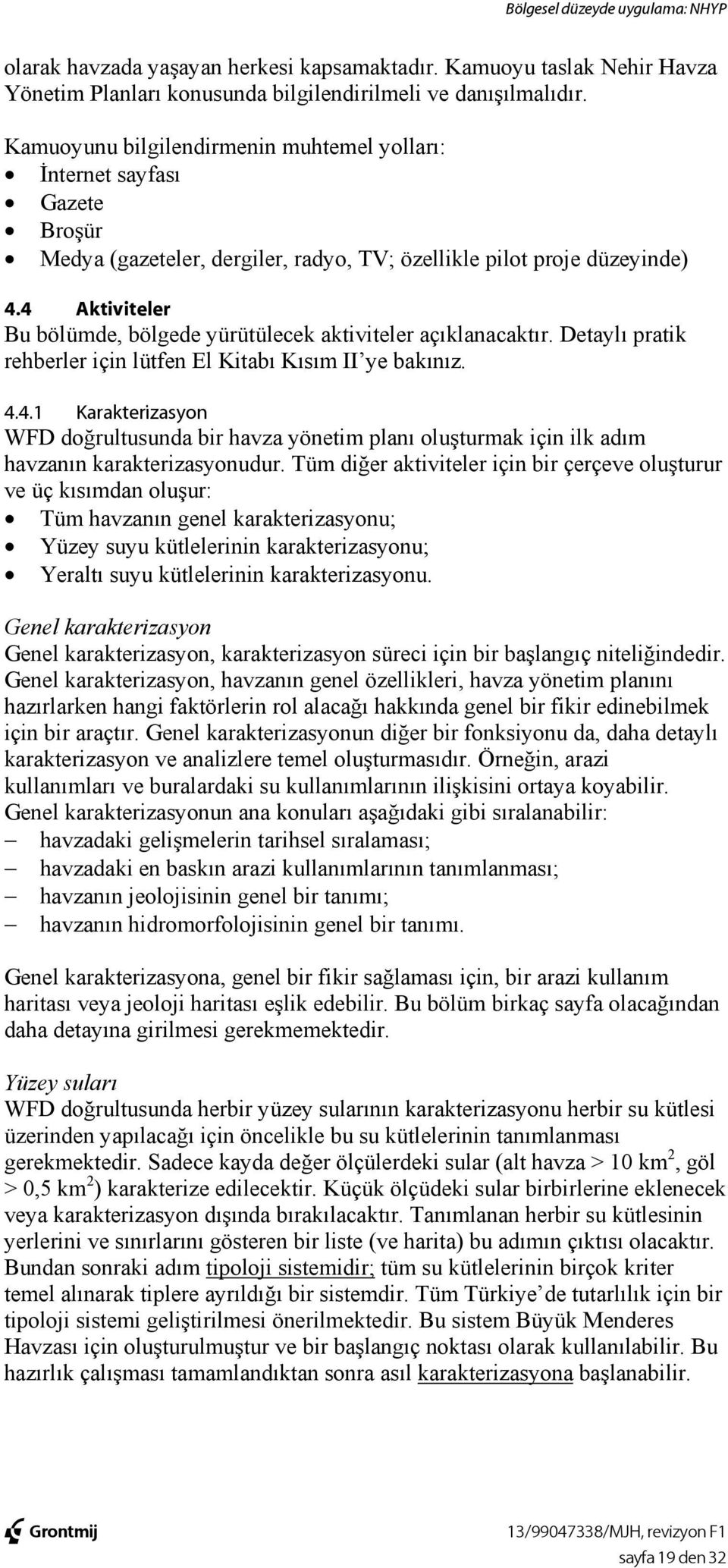 4 Aktiviteler Bu bölümde, bölgede yürütülecek aktiviteler açıklanacaktır. Detaylı pratik rehberler için lütfen El Kitabı Kısım II ye bakınız. 4.4.1 Karakterizasyon WFD doğrultusunda bir havza yönetim planı oluşturmak için ilk adım havzanın karakterizasyonudur.