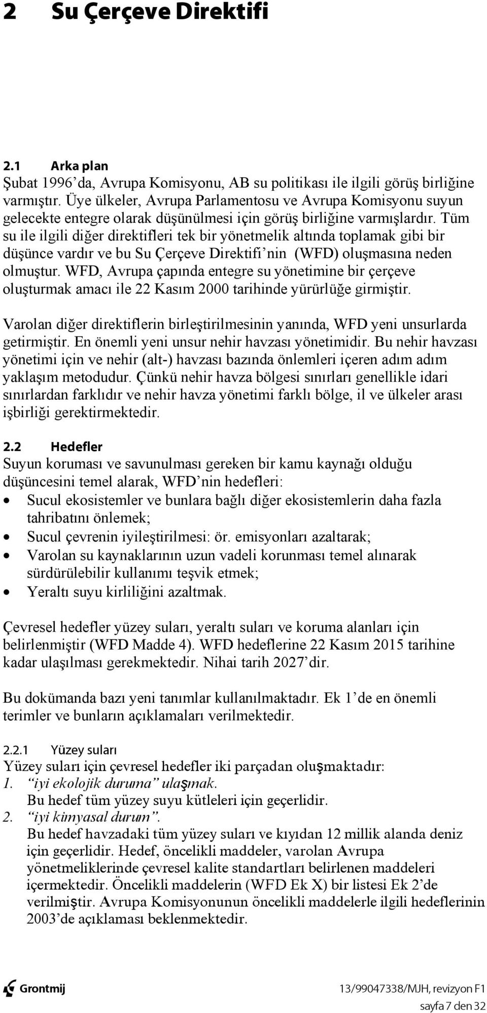 Tüm su ile ilgili diğer direktifleri tek bir yönetmelik altında toplamak gibi bir düşünce vardır ve bu Su Çerçeve Direktifi nin (WFD) oluşmasına neden olmuştur.