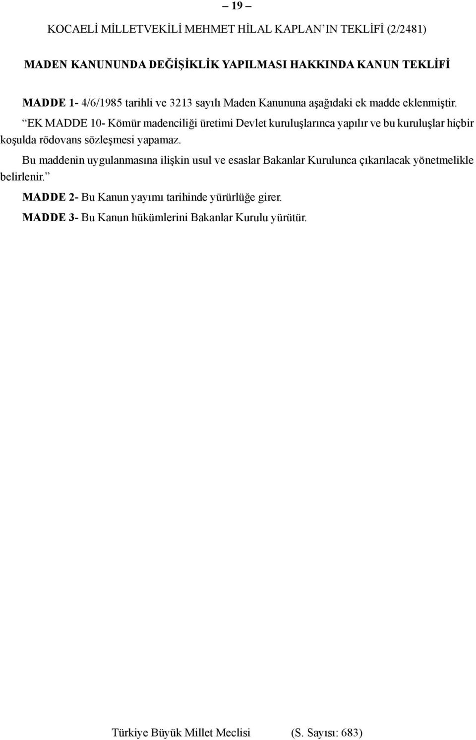 EK MADDE 10- Kömür madenciliği üretimi Devlet kuruluşlarınca yapılır ve bu kuruluşlar hiçbir koşulda rödovans sözleşmesi yapamaz.