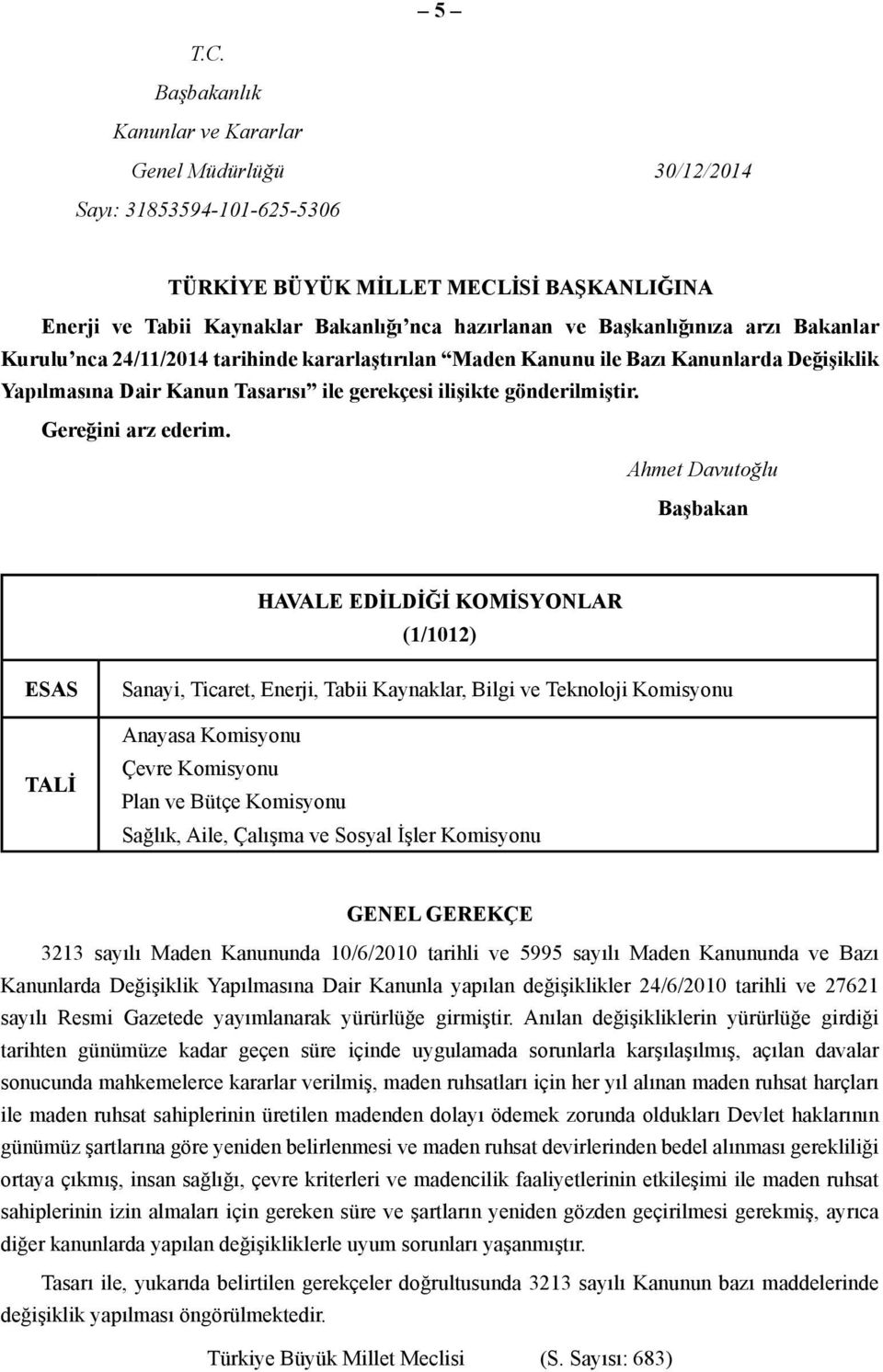 Başkanlığınıza arzı Bakanlar Kurulu nca 24/11/2014 tarihinde kararlaştırılan Maden Kanunu ile Bazı Kanunlarda Değişiklik Yapılmasına Dair Kanun Tasarısı ile gerekçesi ilişikte gönderilmiştir.