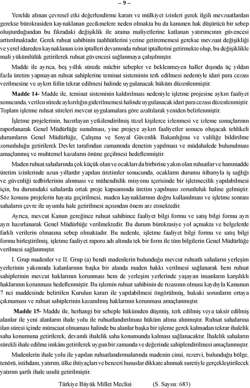 Gerek ruhsat sahibinin taahhütlerini yerine getirememesi gerekse mevzuat değişikliği ve yerel idareden kaynaklanan izin iptalleri devamında ruhsat iptallerini getirmekte olup, bu değişiklikle mali