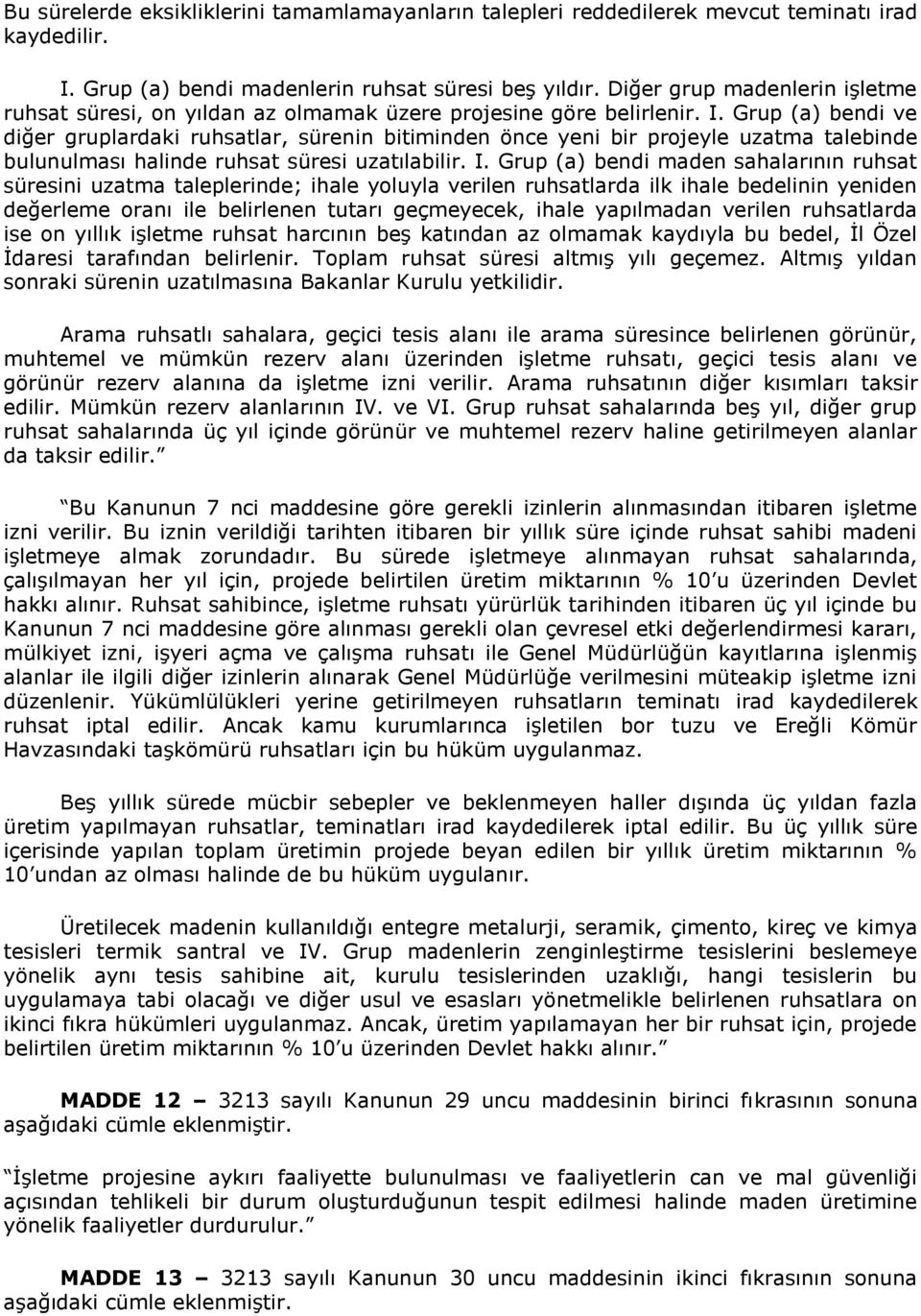 Grup (a) bendi ve diğer gruplardaki ruhsatlar, sürenin bitiminden önce yeni bir projeyle uzatma talebinde bulunulması halinde ruhsat süresi uzatılabilir. I.