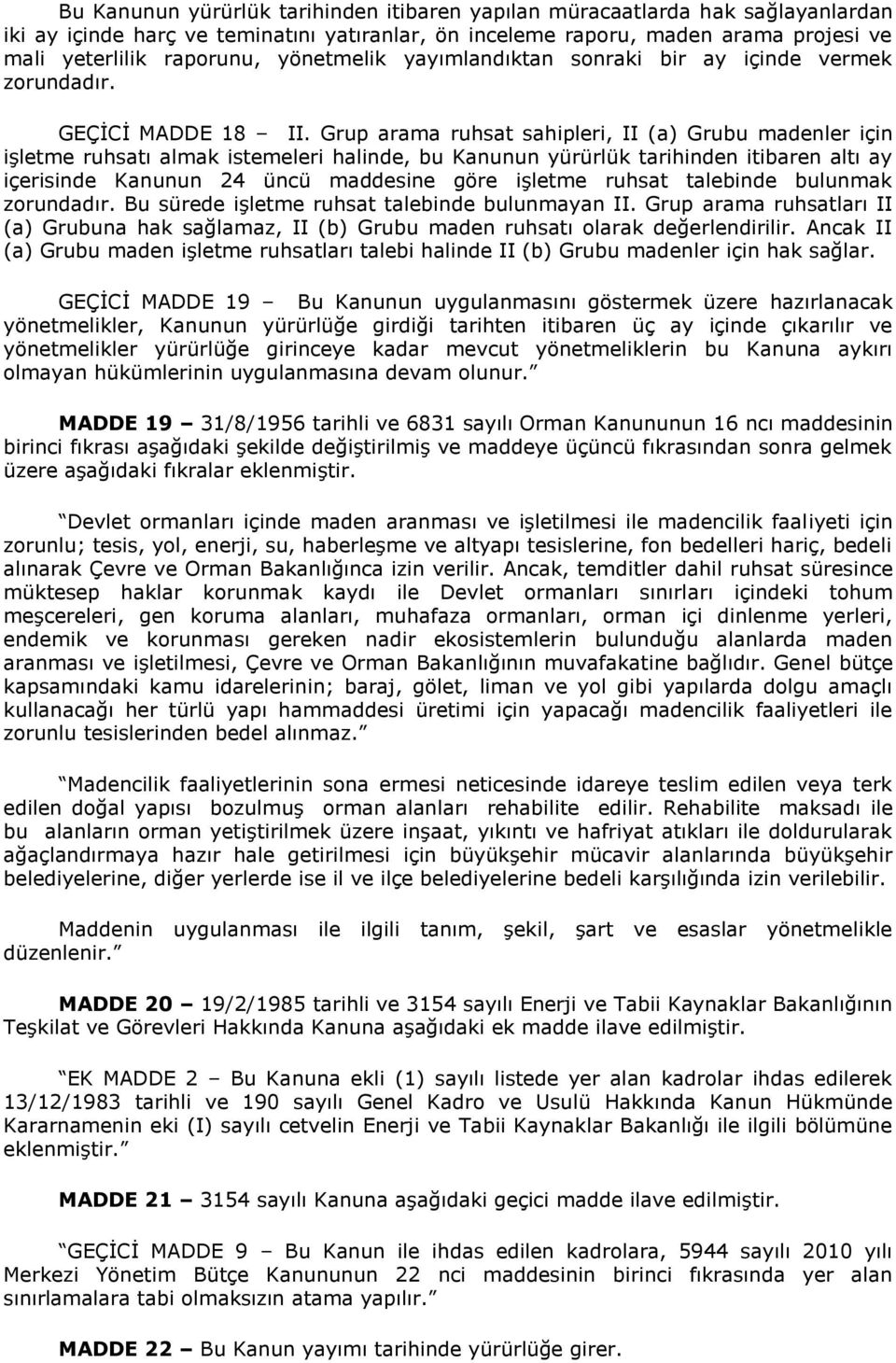 Grup arama ruhsat sahipleri, II (a) Grubu madenler için işletme ruhsatı almak istemeleri halinde, bu Kanunun yürürlük tarihinden itibaren altı ay içerisinde Kanunun 24 üncü maddesine göre işletme