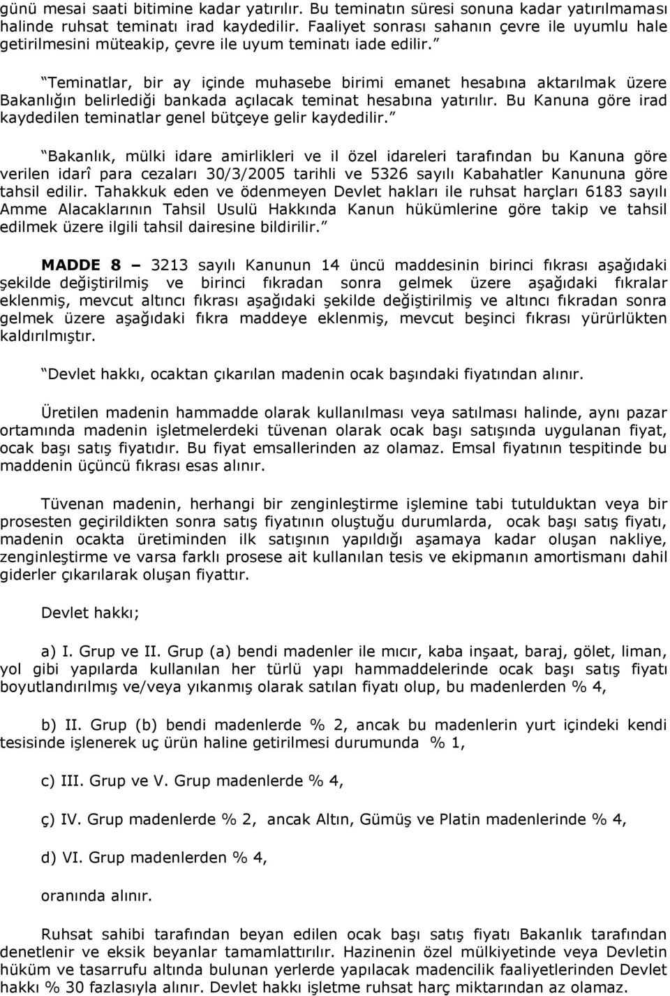 Teminatlar, bir ay içinde muhasebe birimi emanet hesabına aktarılmak üzere Bakanlığın belirlediği bankada açılacak teminat hesabına yatırılır.