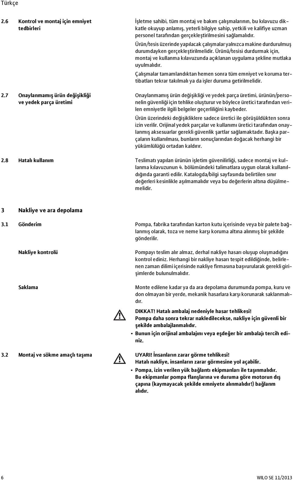 personel tarafından gerçekleştirilmesini sağlamalıdır. Ürün/tesis üzerinde yapılacak çalışmalar yalnızca makine durdurulmuş durumdayken gerçekleştirilmelidir.