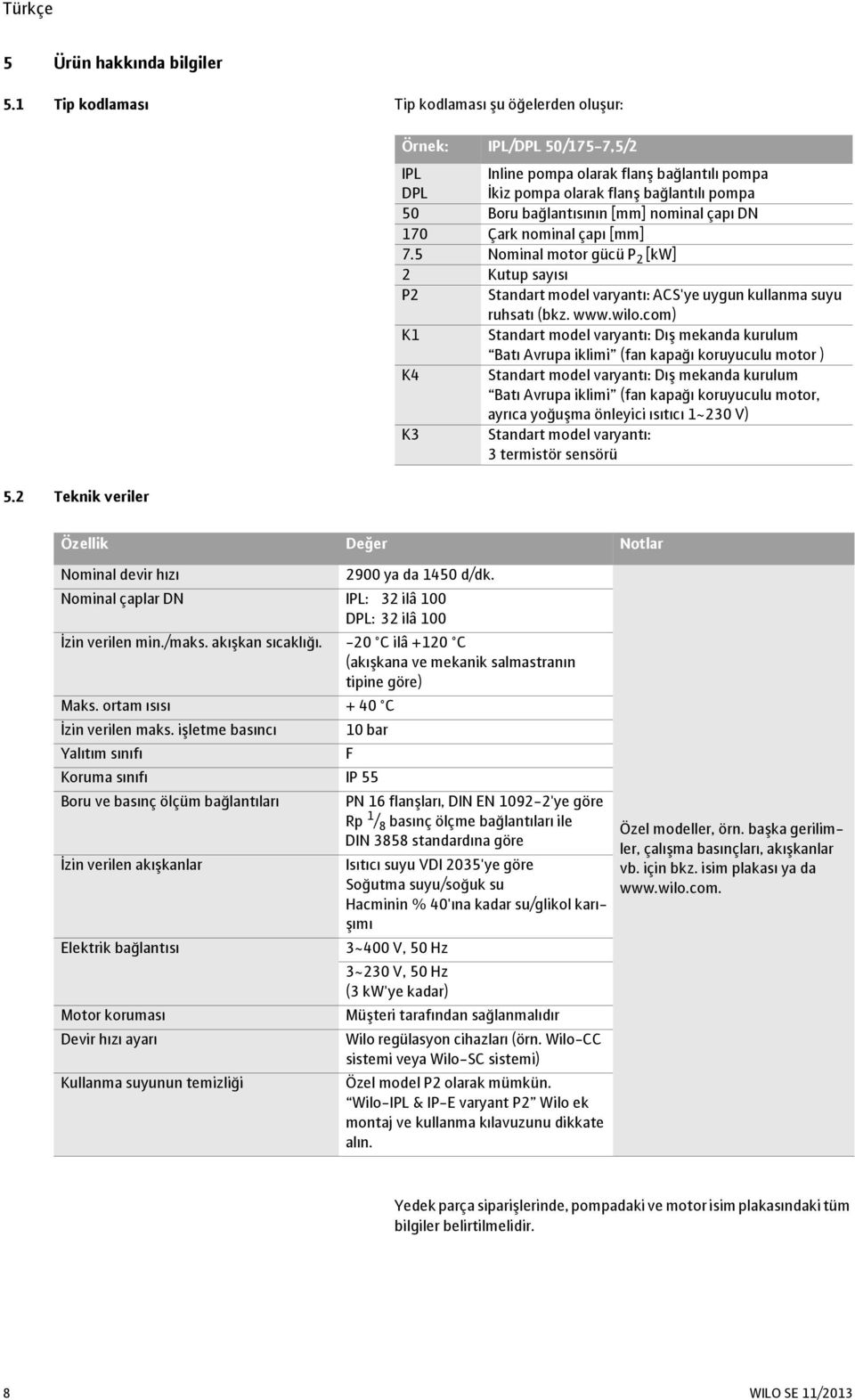 çapı [mm] 7.5 Nominal motor gücü P 2 [kw] 2 Kutup sayısı P2 Standart model varyantı: ACS'ye uygun kullanma suyu ruhsatı (bkz. www.wilo.