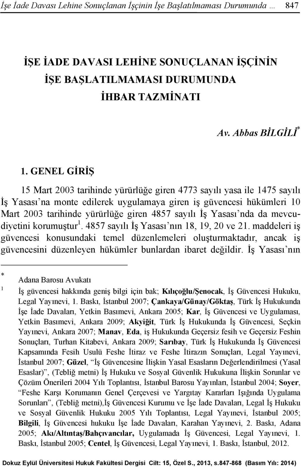 sayılı İş Yasası nda da mevcudiyetini korumuştur 1. 4857 sayılı İş Yasası nın 18, 19, 20 ve 21.