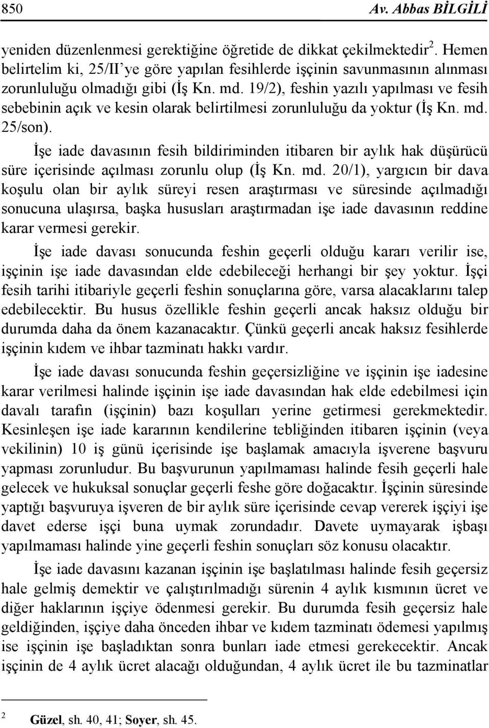 19/2), feshin yazılı yapılması ve fesih sebebinin açık ve kesin olarak belirtilmesi zorunluluğu da yoktur (İş Kn. md. 25/son).