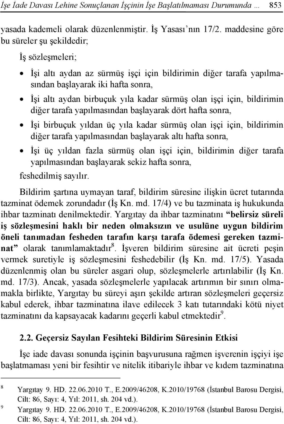 sürmüş olan işçi için, bildirimin diğer tarafa yapılmasından başlayarak dört hafta sonra, İşi birbuçuk yıldan üç yıla kadar sürmüş olan işçi için, bildirimin diğer tarafa yapılmasından başlayarak